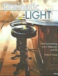 Dramatic Light: Paint Eye-Catching Art in Watercolor and Oil (Hardcover)