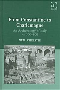 From Constantine to Charlemagne : An Archaeology of Italy AD 300–800 (Hardcover)