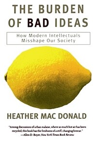 The Burden of Bad Ideas: How Modern Intellectuals Misshape Our Society (Paperback) - How Modern Intellectuals Misshape Our Society