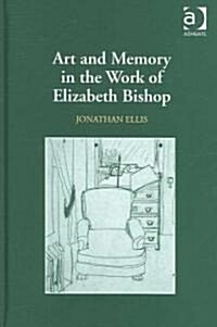 Art And Memory in the Work of Elizabeth Bishop (Hardcover)