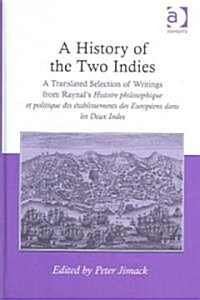 A History of the Two Indies : A Translated Selection of Writings from Raynals Histoire philosophique et politique des etablissements des Europeens da (Hardcover)