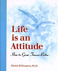Life is an Attitude: How to Grow Forever Better (Paperback)