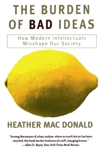 The Burden of Bad Ideas: How Modern Intellectuals Misshape Our Society (Paperback)
