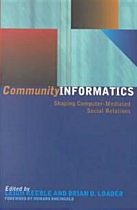 Community Informatics : Shaping Computer-Mediated Social Networks (Paperback)