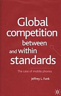 Global Competition Between and within Standards : The Case of Mobile Phones (Hardcover)