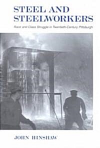 Steel and Steelworkers: Race and Class Struggle in Twentieth-Century Pittsburgh (Hardcover)