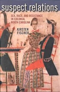 Suspect Relations: Sex, Race, and Resistance in Colonial North Carolina (Paperback)