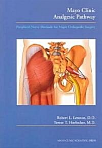 Mayo Clinic Analgesic Pathway: Peripheral Nerve Blockade for Major Orthopedic Surgery (Paperback)