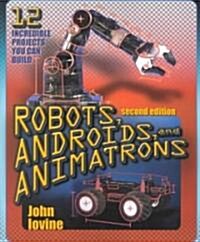 Robots, Androids and Animatrons, Second Edition: 12 Incredible Projects You Can Build (Paperback, 2)