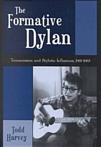 The Formative Dylan: Transmission and Stylistic Influences, 1961-1963 (Hardcover)