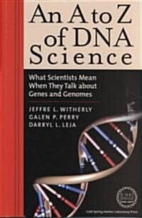 An A to Z of DNA Science: What Scientists Mean When They Talk about Genes and Genomes (Paperback)