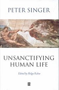 Unsanctifying Human Life: Essays on Ethics (Hardcover)