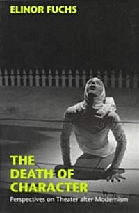The Death of Character: Perspectives on Theater After Modernism (Paperback)