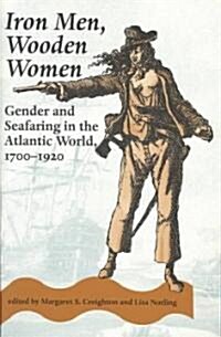 Iron Men, Wooden Women: Gender and Seafaring in the Atlantic World, 1700-1920 (Paperback)