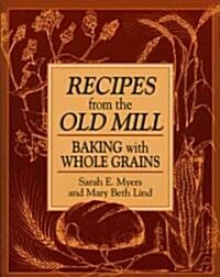 Recipes from the Old Mill: Backing with Whole Grains (Paperback, Original)