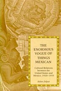 The Enormous Vogue of Things Mexican: Cultural Relations Between the United States and Mexico, 1920-1935 (Paperback, First Edition)