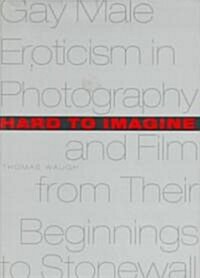 Hard to Imagine: Gay Male Eroticism in Photography and Film from Their Beginnings to Stonewall (Hardcover)