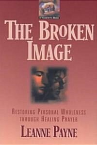 The Broken Image: Restoring Personal Wholeness Through Healing Prayer (Paperback)