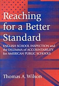 Reaching for a Better Standard: English School Inspection and the Dilemma of Accountability for American Public Schools                                (Paperback)