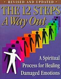 The 12 Steps: A Way Out: A Spiritual Process for Healing Damaged Emotions (Paperback, Revised)