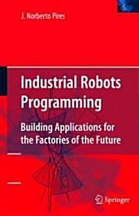 Industrial Robots Programming: Building Applications for the Factories of the Future (Hardcover)
