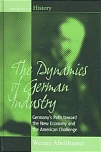 The Dynamics of German Industry : Germanys Path toward the New Economy and the American Challenge (Hardcover)