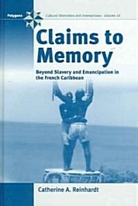 Claims to Memory : Beyond Slavery and Emancipation in the French Caribbean (Hardcover)