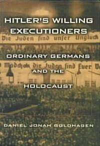 Hitlers Willing Executioners (Hardcover, 1st, Deckle Edge)