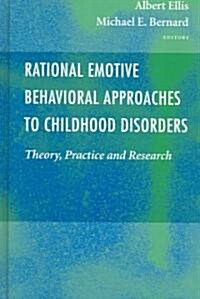 Rational Emotive Behavioral Approaches to Childhood Disorders: Theory, Practice and Research (Hardcover)