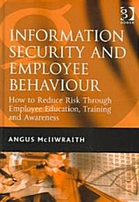 Information Security and Employee Behaviour : How to Reduce Risk Through Employee Education, Training and Awareness (Hardcover)