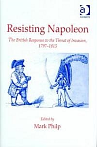 Resisting Napoleon : The British Response to the Threat of Invasion, 1797–1815 (Hardcover)