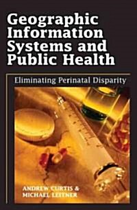 Geographic Information Systems and Public Health: Eliminating Perinatal Disparity (Hardcover)