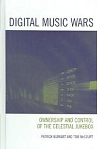 Digital Music Wars: Ownership and Control of the Celestial Jukebox (Hardcover)