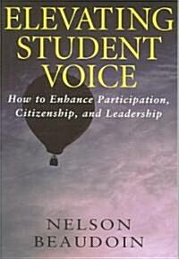 Elevating Student Voice : How to Enhance Student Participation, Citizenship and Leadership (Paperback)