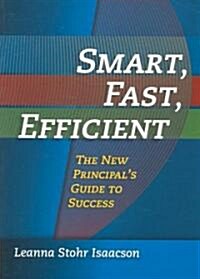 Smart, Fast, Efficient : The New Principals Guide to Success (Paperback)