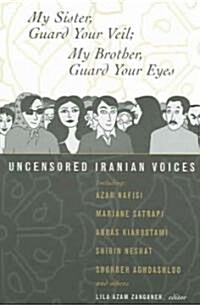My Sister, Guard Your Veil; My Brother, Guard Your Eyes: Uncensored Iranian Voices (Paperback)