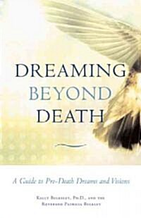 Dreaming Beyond Death: A Guide to Pre-Death Dreams and Visions (Paperback)