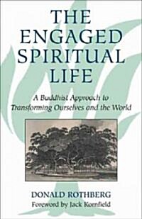 The Engaged Spiritual Life: A Buddhist Approach to Transforming Ourselves and the World (Paperback)