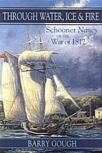 Through Water, Ice & Fire: Schooner Nancy of the War of 1812 (Paperback)
