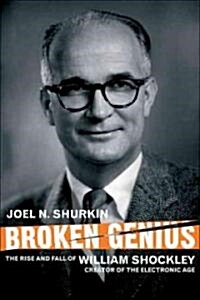 Broken Genius: The Rise and Fall of William Shockley, Creator of the Electronic Age (Hardcover)