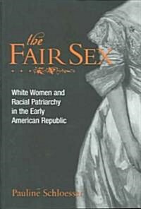 The Fair Sex: White Women and Racial Patriarchy in the Early American Republic (Paperback)