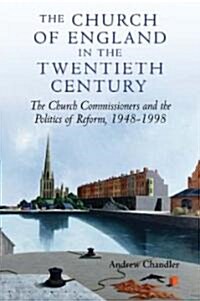 The Church of England in the Twentieth Century : The Church Commissioners and the Politics of Reform, 1948-1998 (Hardcover)