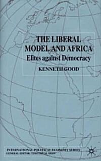 The Liberal Model and Africa : Elites Against Democracy (Hardcover)