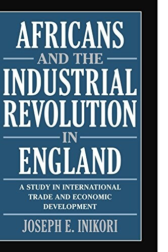 Africans and the Industrial Revolution in England : A Study in International Trade and Economic Development (Paperback)