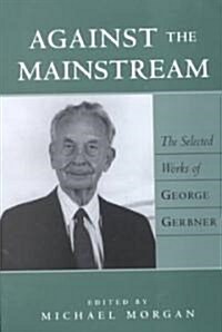 Against the Mainstream: The Selected Works of George Gerbner (Paperback)