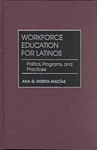 Workforce Education for Latinos: Politics, Programs, and Practices (Hardcover)