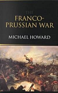 The Franco-Prussian War : The German Invasion of France 1870-1871 (Paperback, 2 New edition)