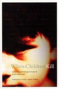 When Children Kill: A Social-Psychological Study of Youth Homicide (Paperback)