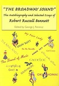 The Broadway Sound: The Autobiography and Selected Essays of Robert Russell Bennett (Paperback)