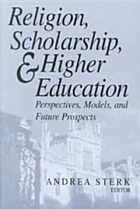 Religion, Scholarship, & Higher Education: Perspectives, Models and Future Prospects. Essays from the Lilly Seminar on Religion and Higher Education (Paperback)
